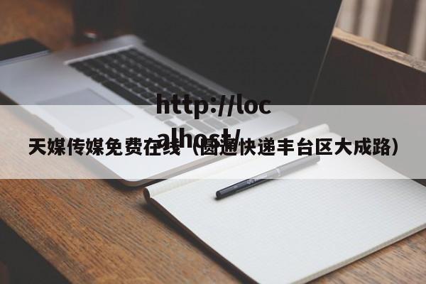 天媒传媒免费在线（圆通快递丰台区大成路）