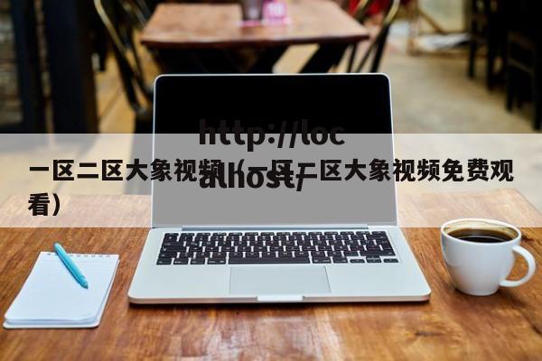 一区二区大象视频（一区二区大象视频免费观看）
